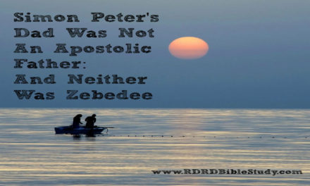Simon Peter’s Dad Was Not An Apostolic Father; And Neither Was Zebedee