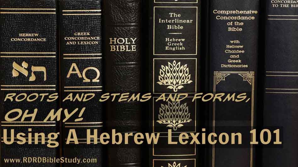 Roots and Stems and Forms, Oh My! – Using A Hebrew Lexicon 101